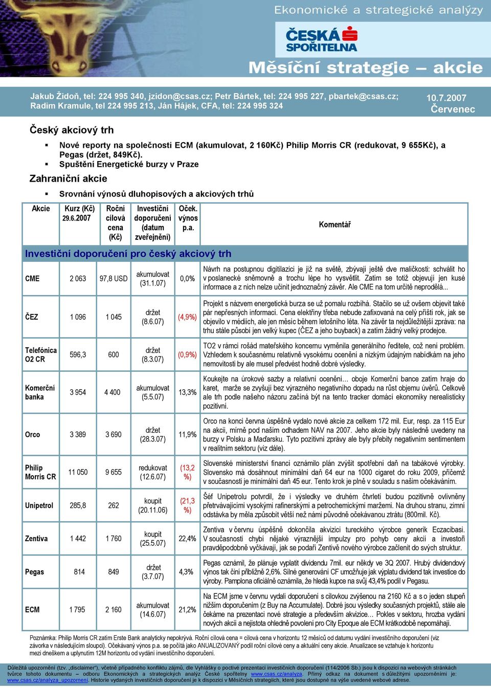2007 Červenec Český akciový trh Nové reporty na společnosti ECM (akumulovat, 2 160Kč) Philip Morris CR (redukovat, 9 655Kč), a Pegas (držet, 849Kč).