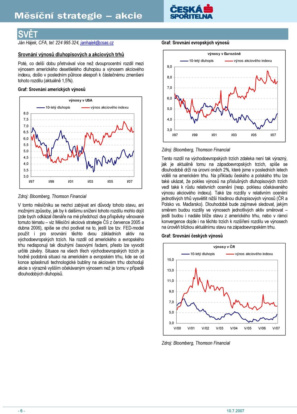 výnosem akciového indexu, došlo v posledním půlroce alespoň k částečnému zmenšení tohoto rozdílu (aktuálně 1,5%).