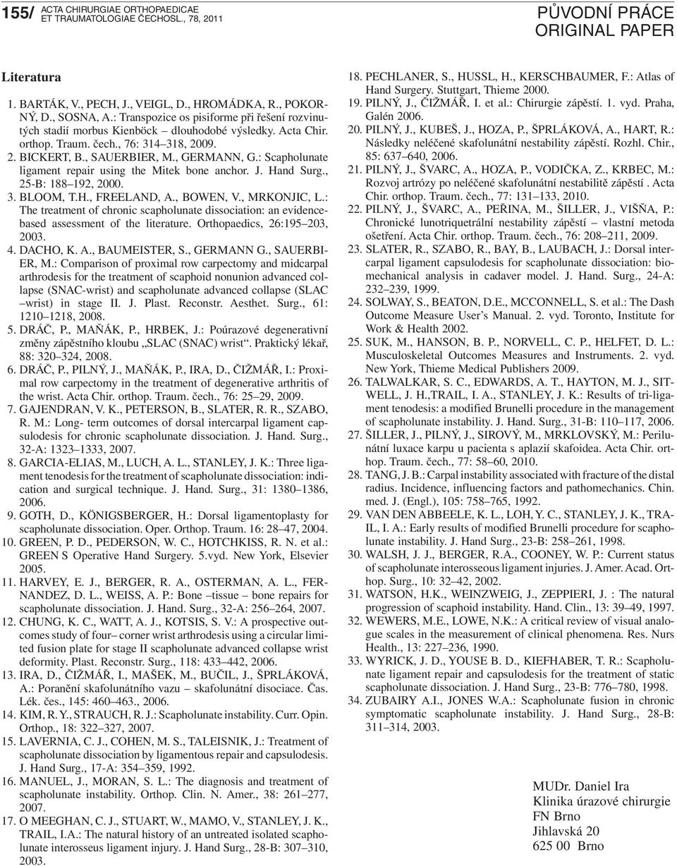 , BOWEN, V., MRKONJIC, L.: The treatment of chronic scapholunate dissociation: an evidencebased assessment of the literature. Orthopaedics, 26:195 203, 2003. 4. DACHO, K. A., BAUMEISTER, S.