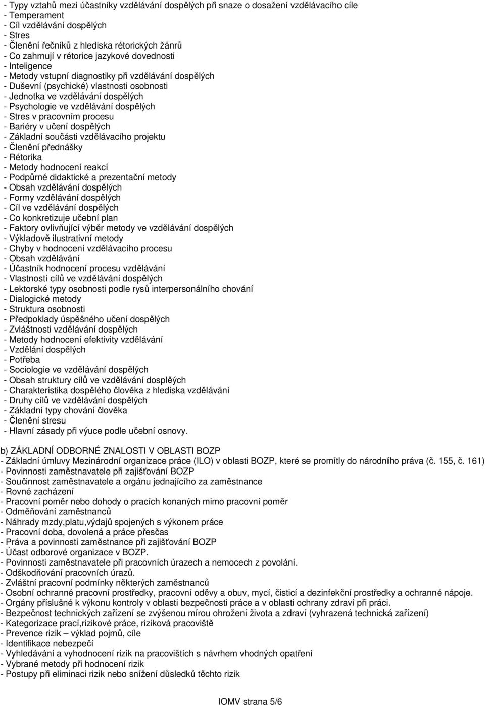 vzdělávání dospělých - Stres v pracovním procesu - Bariéry v učení dospělých - Základní součásti vzdělávacího projektu - Členění přednášky - Rétorika - Metody hodnocení reakcí - Podpůrné didaktické a