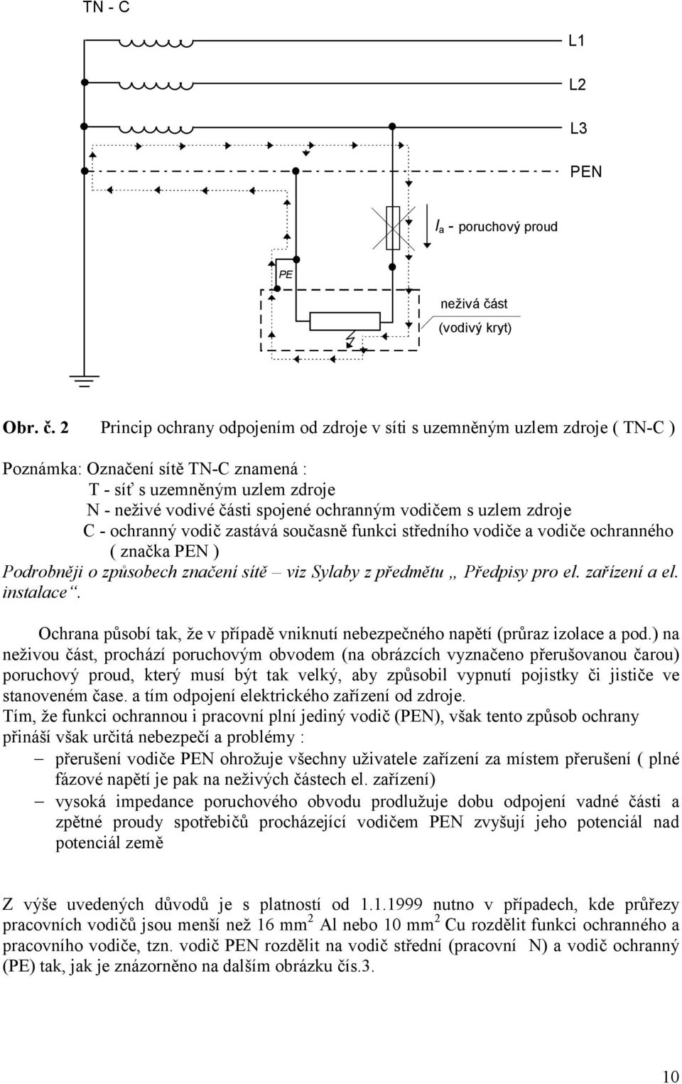 2 Princip ochrany odpojením od zdroje v síti s uzemněným uzlem zdroje ( TN-C ) Poznámka: Označení sítě TN-C znamená : T - síť s uzemněným uzlem zdroje N - neživé vodivé části spojené ochranným