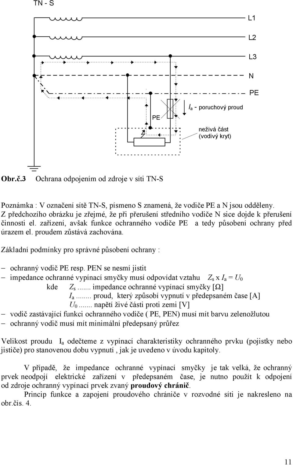 proudem zůstává zachována. Základní podmínky pro správné působení ochrany : ochranný vodič PE resp.
