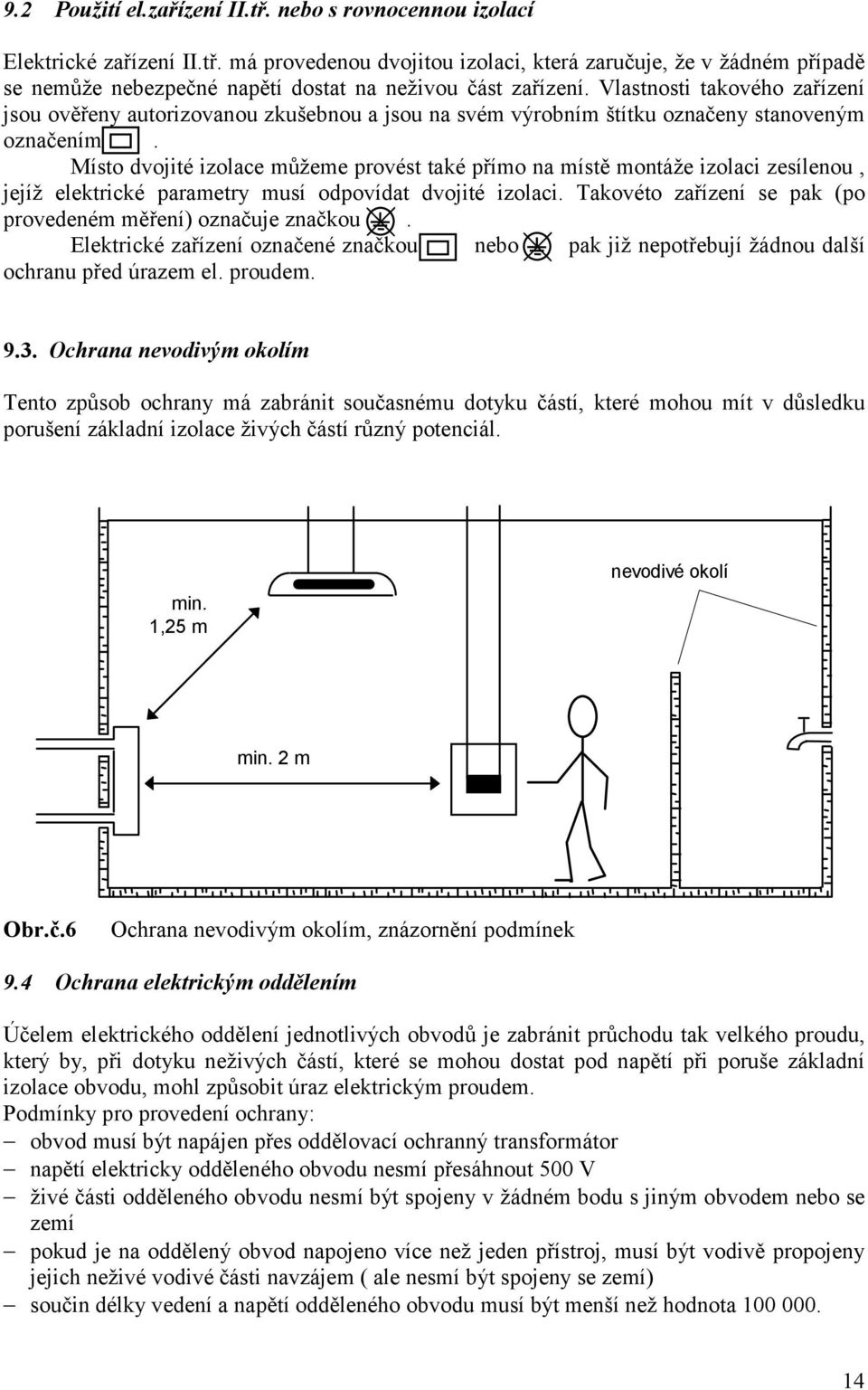 Místo dvojité izolace můžeme provést také přímo na místě montáže izolaci zesílenou, jejíž elektrické parametry musí odpovídat dvojité izolaci.