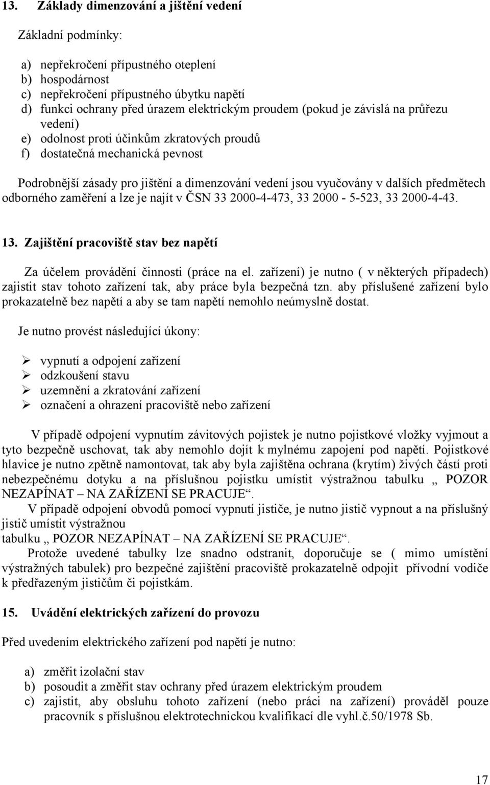 předmětech odborného zaměření a lze je najít v ČSN 33 2000-4-473, 33 2000-5-523, 33 2000-4-43. 13. Zajištění pracoviště stav bez napětí Za účelem provádění činnosti (práce na el.