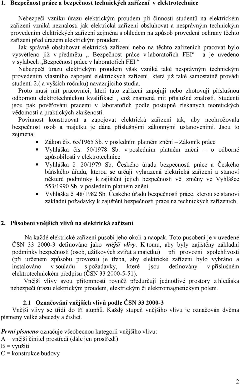 Jak správně obsluhovat elektrická zařízení nebo na těchto zařízeních pracovat bylo vysvětleno již v předmětu Bezpečnost práce v laboratořích FEI a je uvedeno v sylabech Bezpečnost práce v