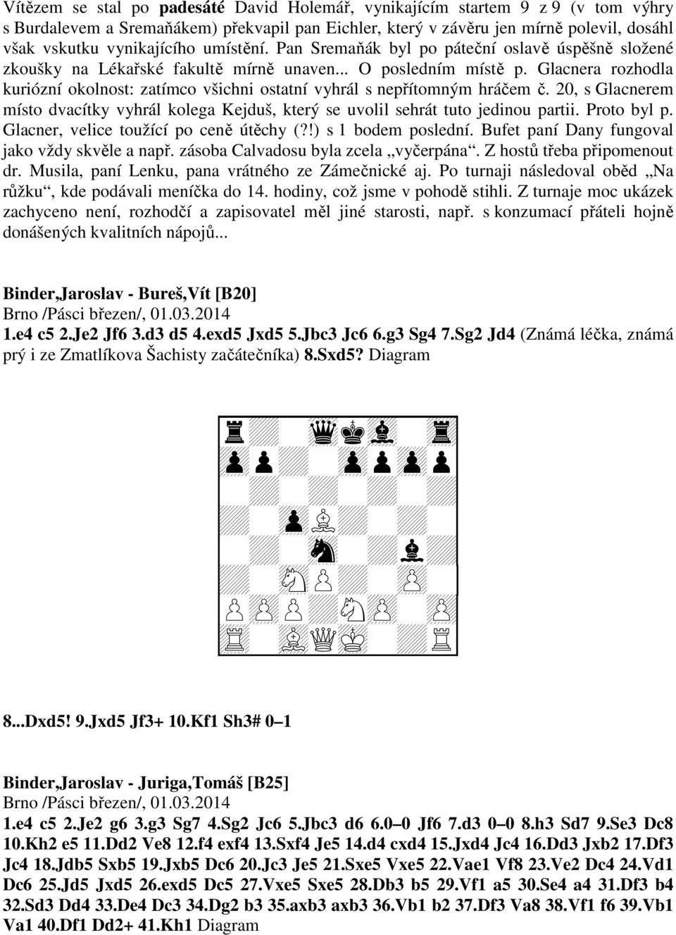 Glacnera rozhodla kuriózní okolnost: zatímco všichni ostatní vyhrál s nepřítomným hráčem č. 20, s Glacnerem místo dvacítky vyhrál kolega Kejduš, který se uvolil sehrát tuto jedinou partii.