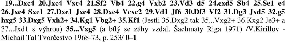 Kg1 Vbg2+ 35.Kf1 (Jestli 35.Dxg2 tak 35...Vxg2+ 36.Kxg2 Je3+ a 37...Jxd1 s výhrou) 35.