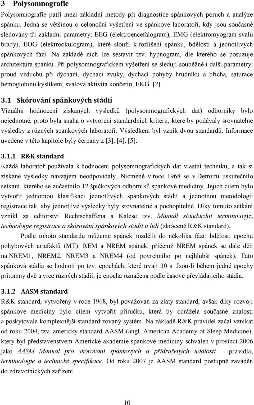 (elektrookulogram), které slouží k rozlišení spánku, bdělosti a jednotlivých spánkových fází. Na základě nich lze sestavit tzv. hypnogram, dle kterého se posuzuje architektura spánku.