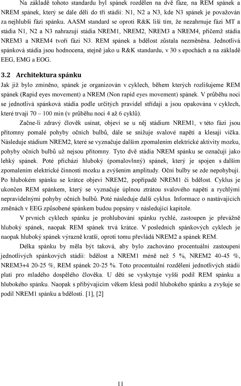 REM spánek a bdělost zůstala nezměněna. Jednotlivá spánková stádia jsou hodnocena, stejně jako u R&K standardu, v 3 