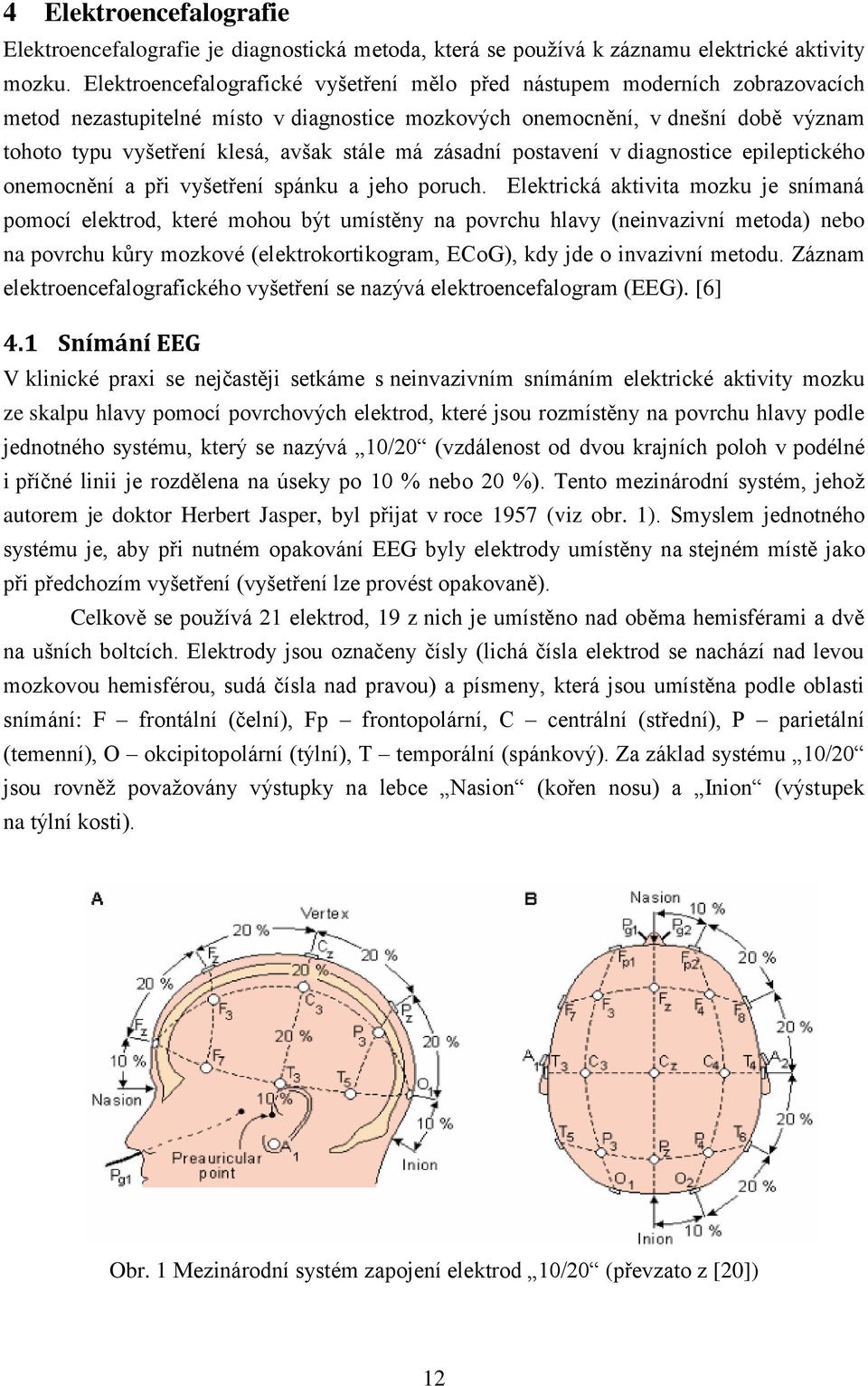 stále má zásadní postavení v diagnostice epileptického onemocnění a při vyšetření spánku a jeho poruch.