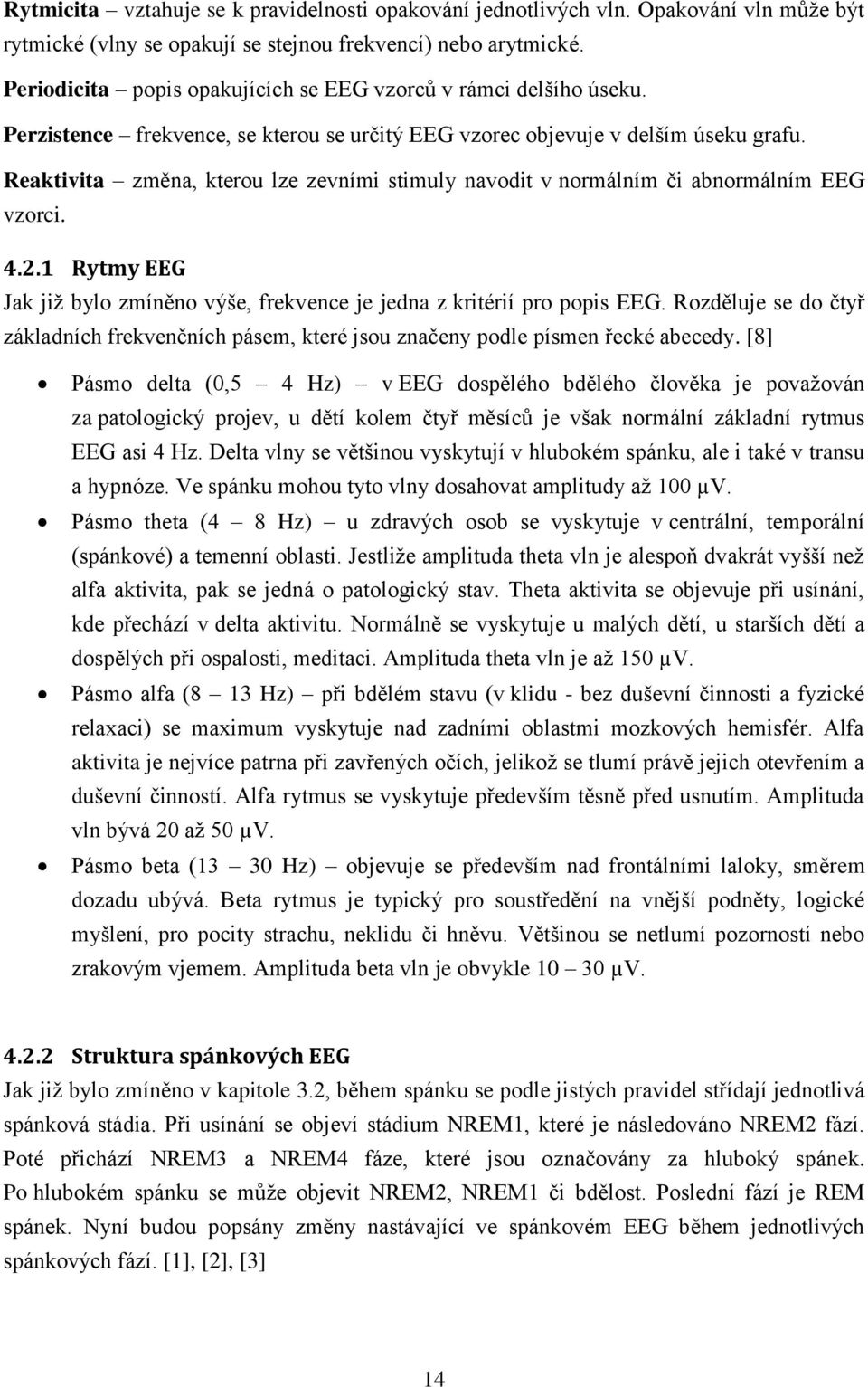 Reaktivita změna, kterou lze zevními stimuly navodit v normálním či abnormálním EEG vzorci. 4.2.1 Rytmy EEG Jak již bylo zmíněno výše, frekvence je jedna z kritérií pro popis EEG.