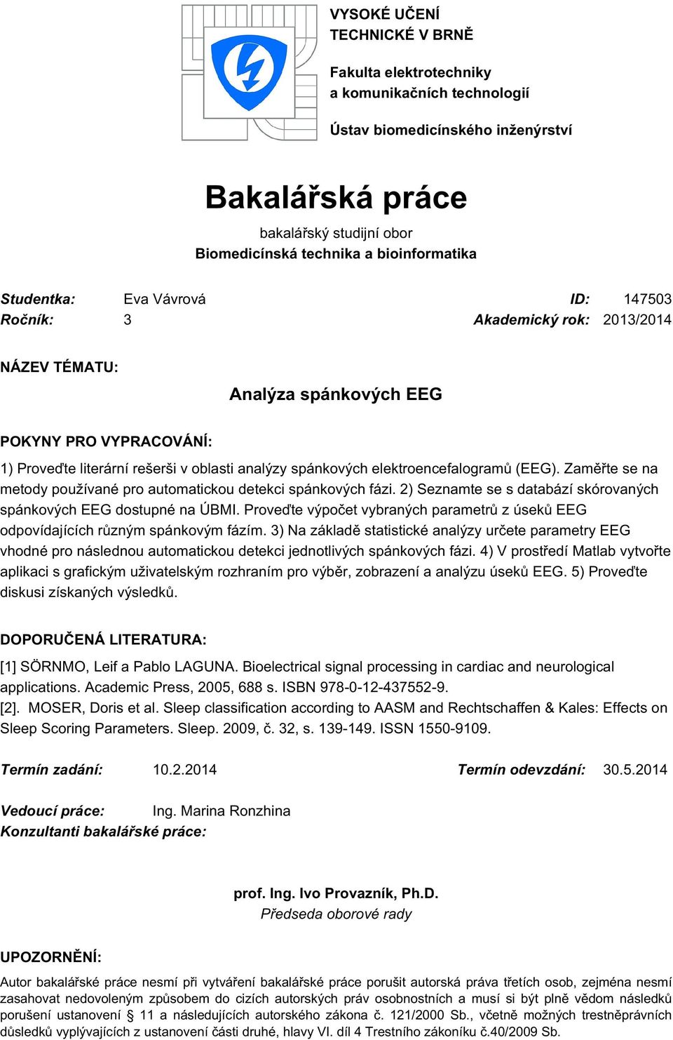 elektroencefalogramů (EEG). Zaměřte se na metody používané pro automatickou detekci spánkových fázi. 2) Seznamte se s databází skórovaných spánkových EEG dostupné na ÚBMI.