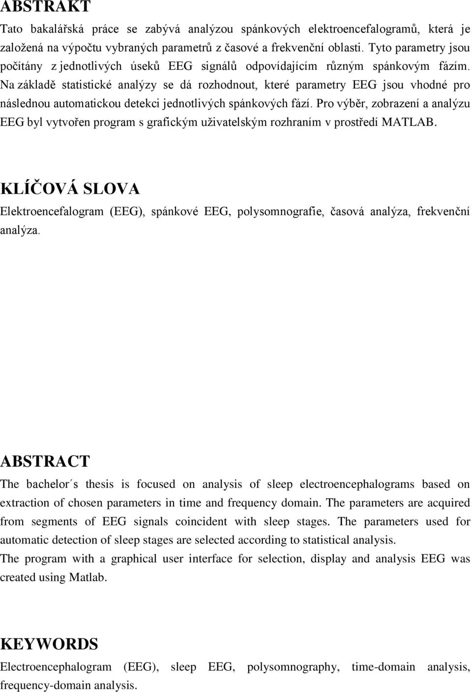 Na základě statistické analýzy se dá rozhodnout, které parametry EEG jsou vhodné pro následnou automatickou detekci jednotlivých spánkových fází.