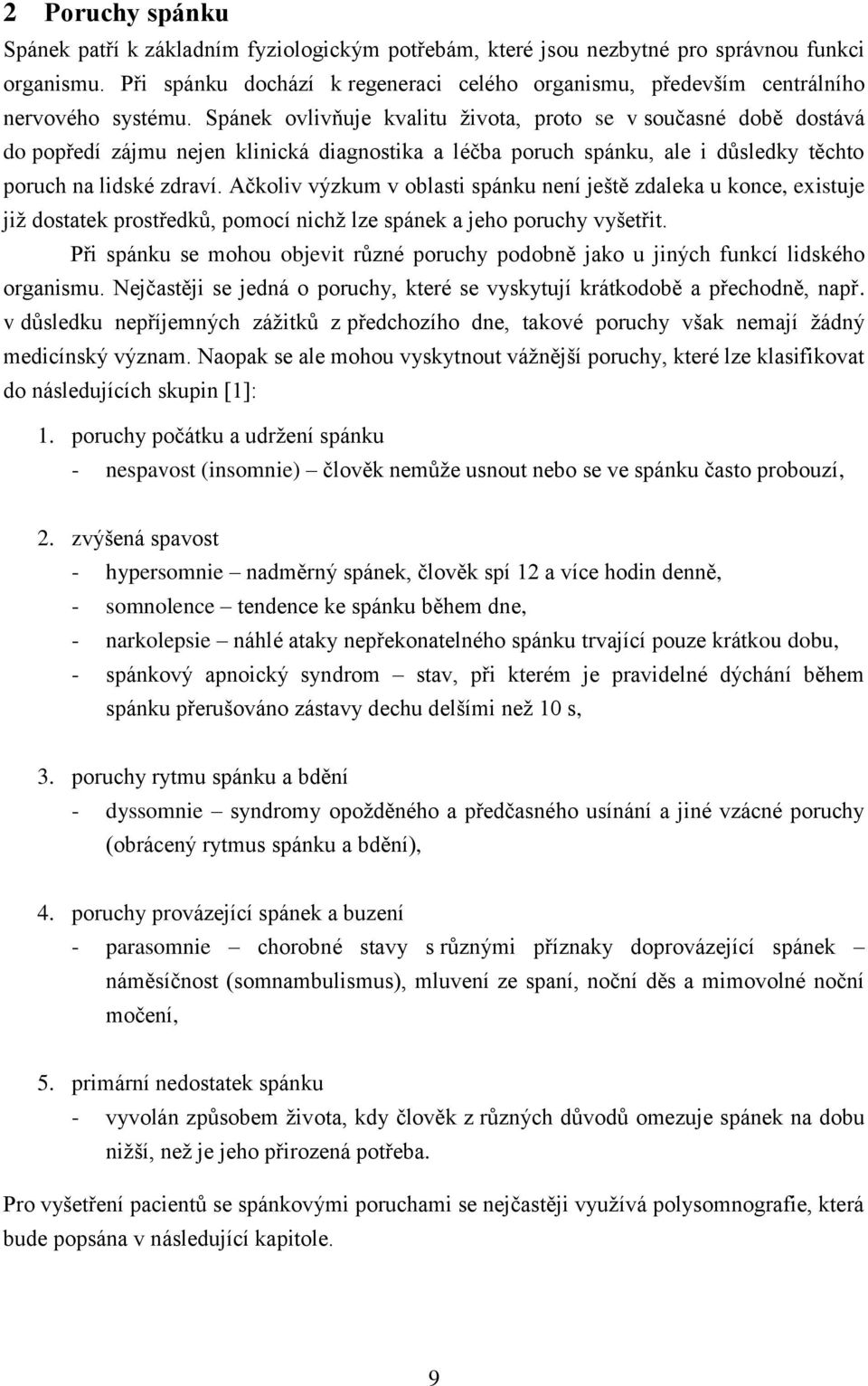 Spánek ovlivňuje kvalitu života, proto se v současné době dostává do popředí zájmu nejen klinická diagnostika a léčba poruch spánku, ale i důsledky těchto poruch na lidské zdraví.