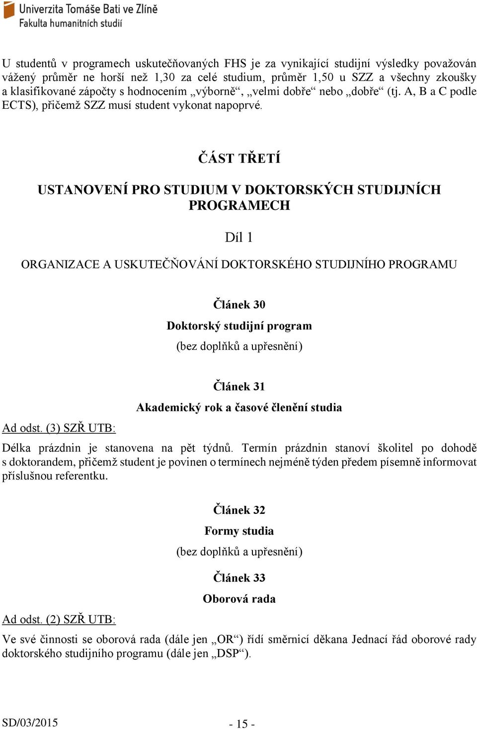 ČÁST TŘETÍ USTANOVENÍ PRO STUDIUM V DOKTORSKÝCH STUDIJNÍCH PROGRAMECH Díl 1 ORGANIZACE A USKUTEČŇOVÁNÍ DOKTORSKÉHO STUDIJNÍHO PROGRAMU Článek 30 Doktorský studijní program Článek 31 Akademický rok a