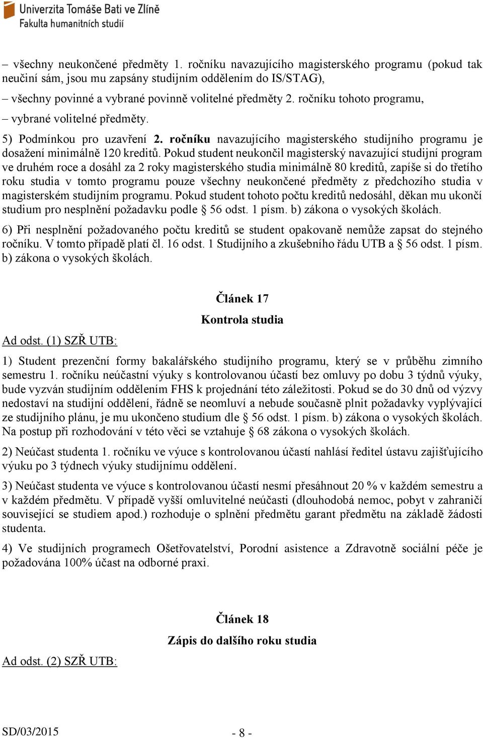 ročníku tohoto programu, vybrané volitelné předměty. 5) Podmínkou pro uzavření 2. ročníku navazujícího magisterského studijního programu je dosažení minimálně 120 kreditů.