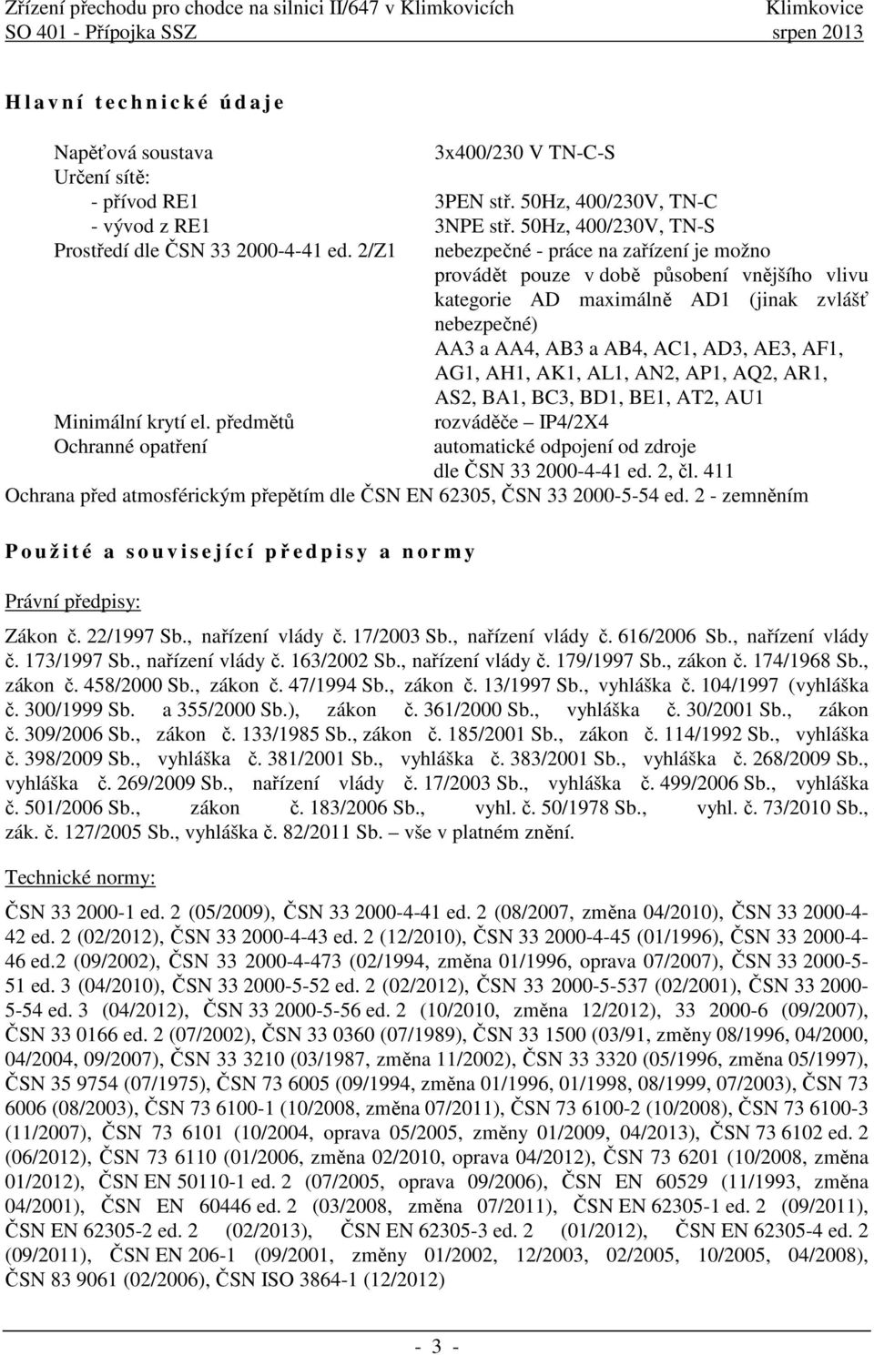 2/Z1 nebezpečné - práce na zařízení je možno provádět pouze v době působení vnějšího vlivu kategorie AD maximálně AD1 (jinak zvlášť nebezpečné) AA3 a AA4, AB3 a AB4, AC1, AD3, AE3, AF1, AG1, AH1,