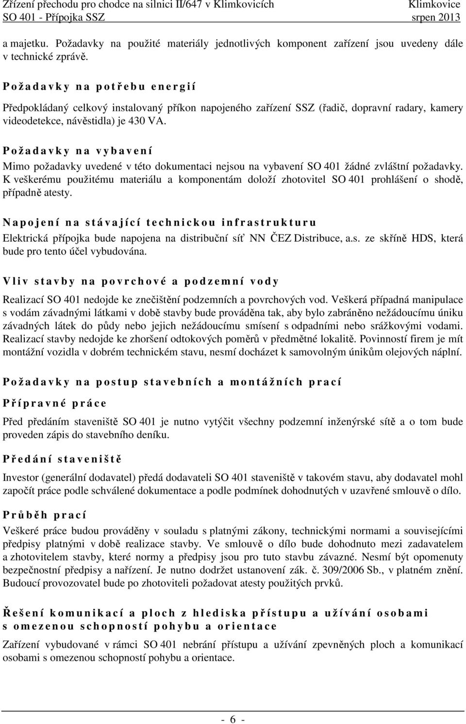 P o ž a d a v k y n a v y b a v e n í Mimo požadavky uvedené v této dokumentaci nejsou na vybavení SO 401 žádné zvláštní požadavky.