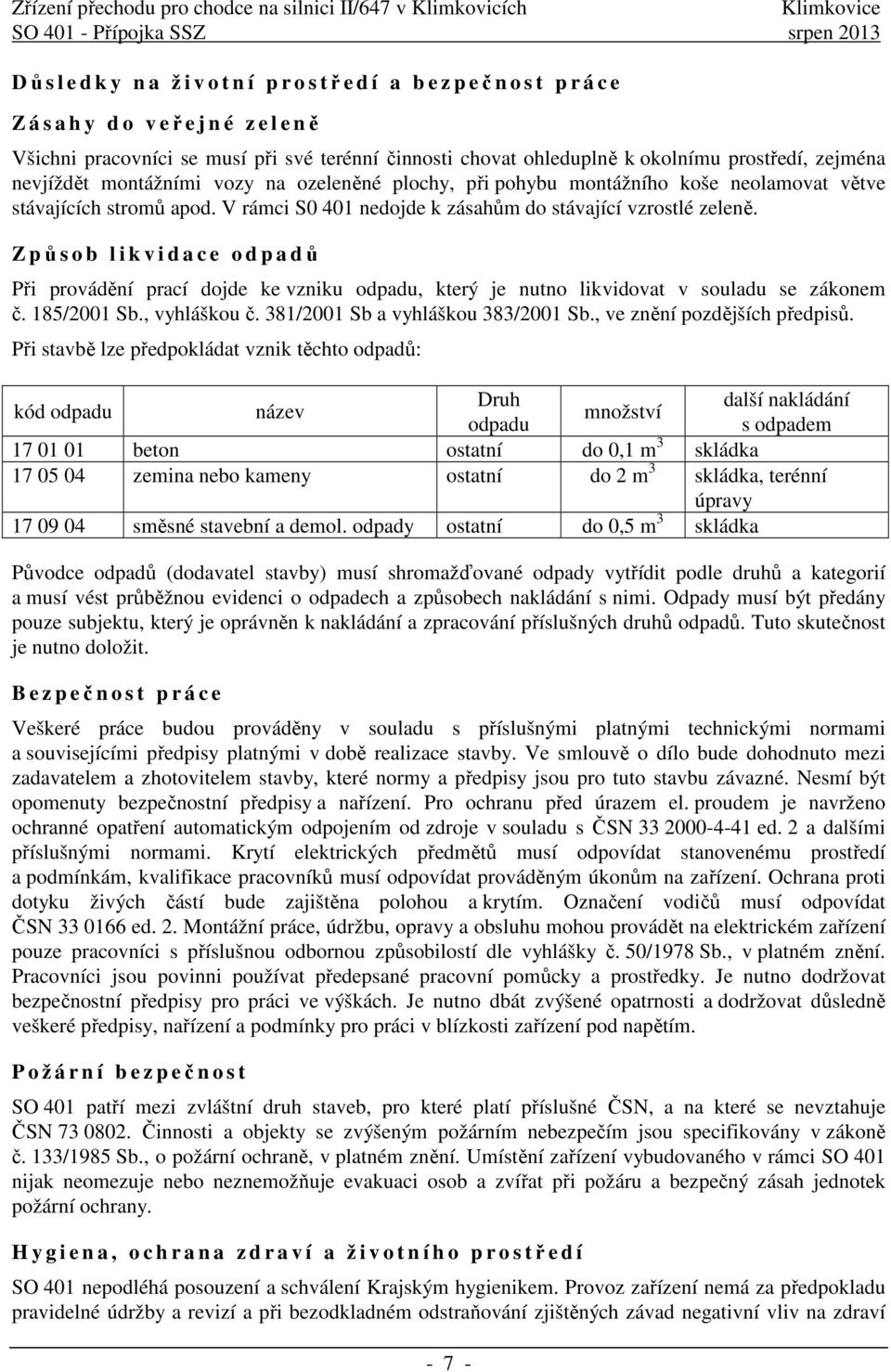 Z působ likvidace odpadů Při provádění prací dojde ke vzniku odpadu, který je nutno likvidovat v souladu se zákonem č. 185/2001 Sb., vyhláškou č. 381/2001 Sb a vyhláškou 383/2001 Sb.