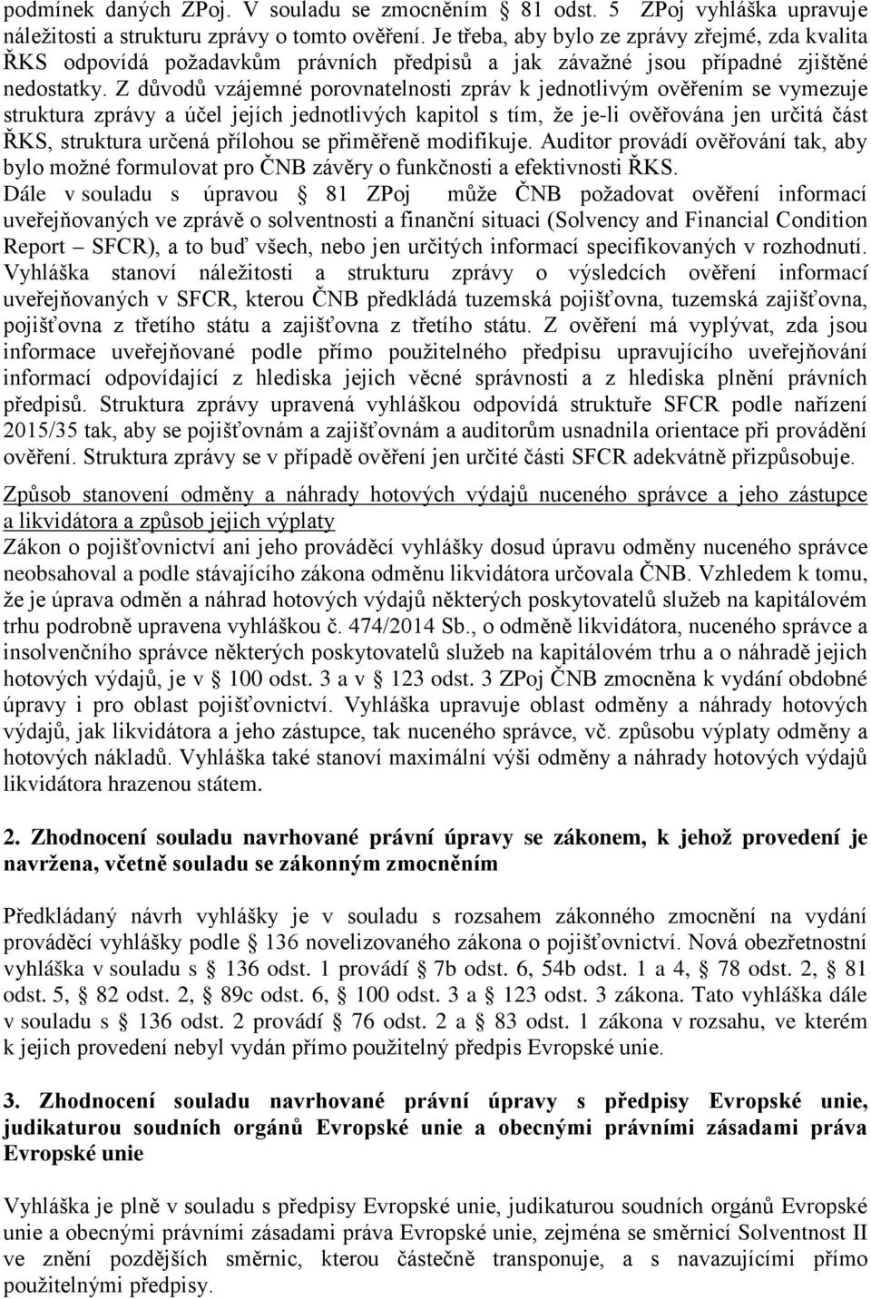 Z důvodů vzájemné porovnatelnosti zpráv k jednotlivým ověřením se vymezuje struktura zprávy a účel jejích jednotlivých kapitol s tím, že je-li ověřována jen určitá část ŘKS, struktura určená přílohou