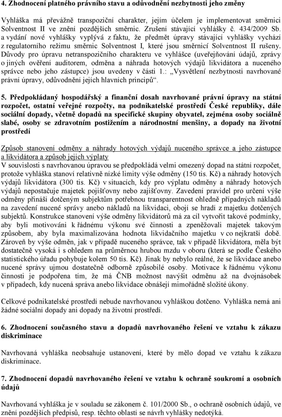 a vydání nové vyhlášky vyplývá z faktu, že předmět úpravy stávající vyhlášky vychází z regulatorního režimu směrnic Solventnost I, které jsou směrnicí Solventnost II rušeny.