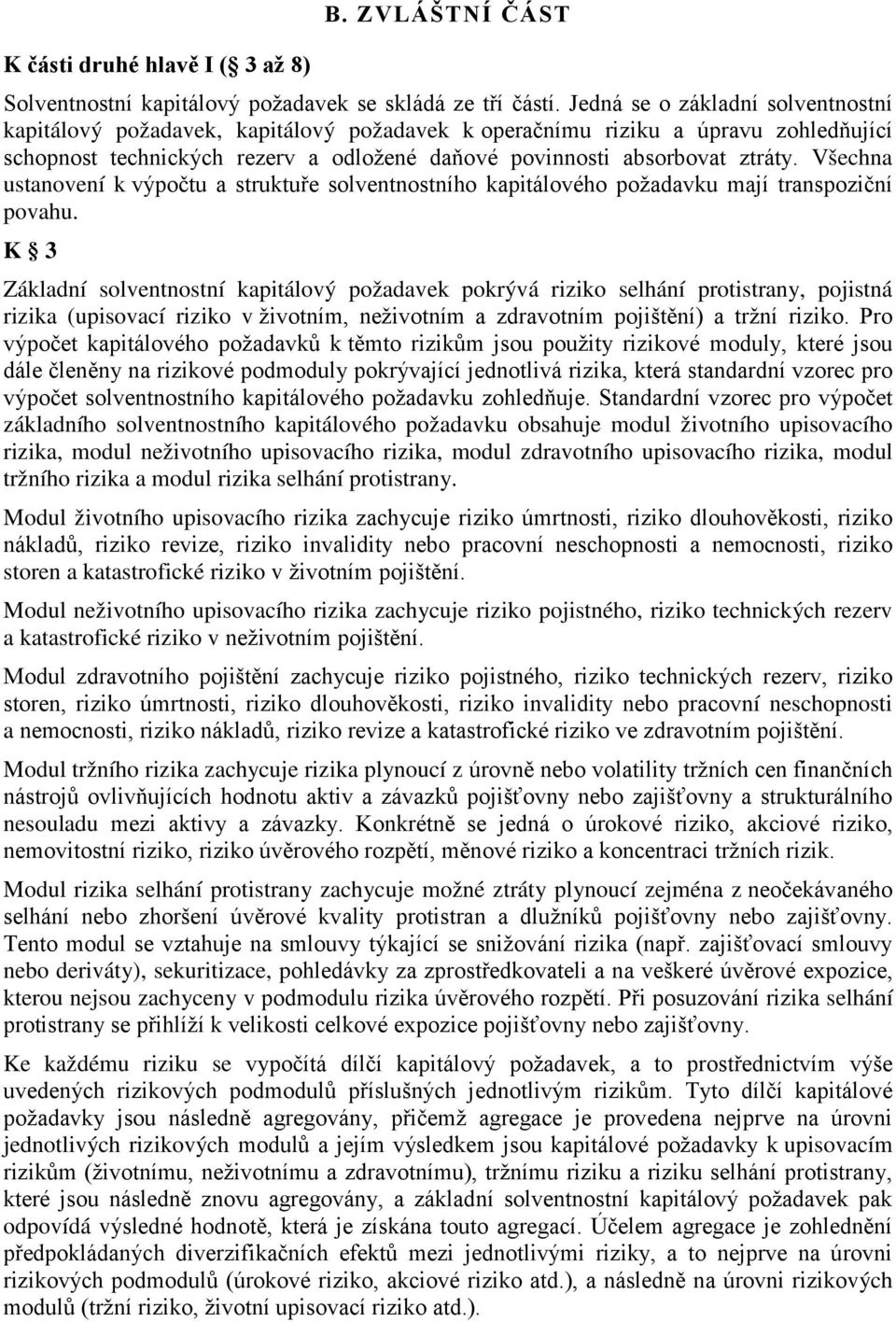 Všechna ustanovení k výpočtu a struktuře solventnostního kapitálového požadavku mají transpoziční povahu.