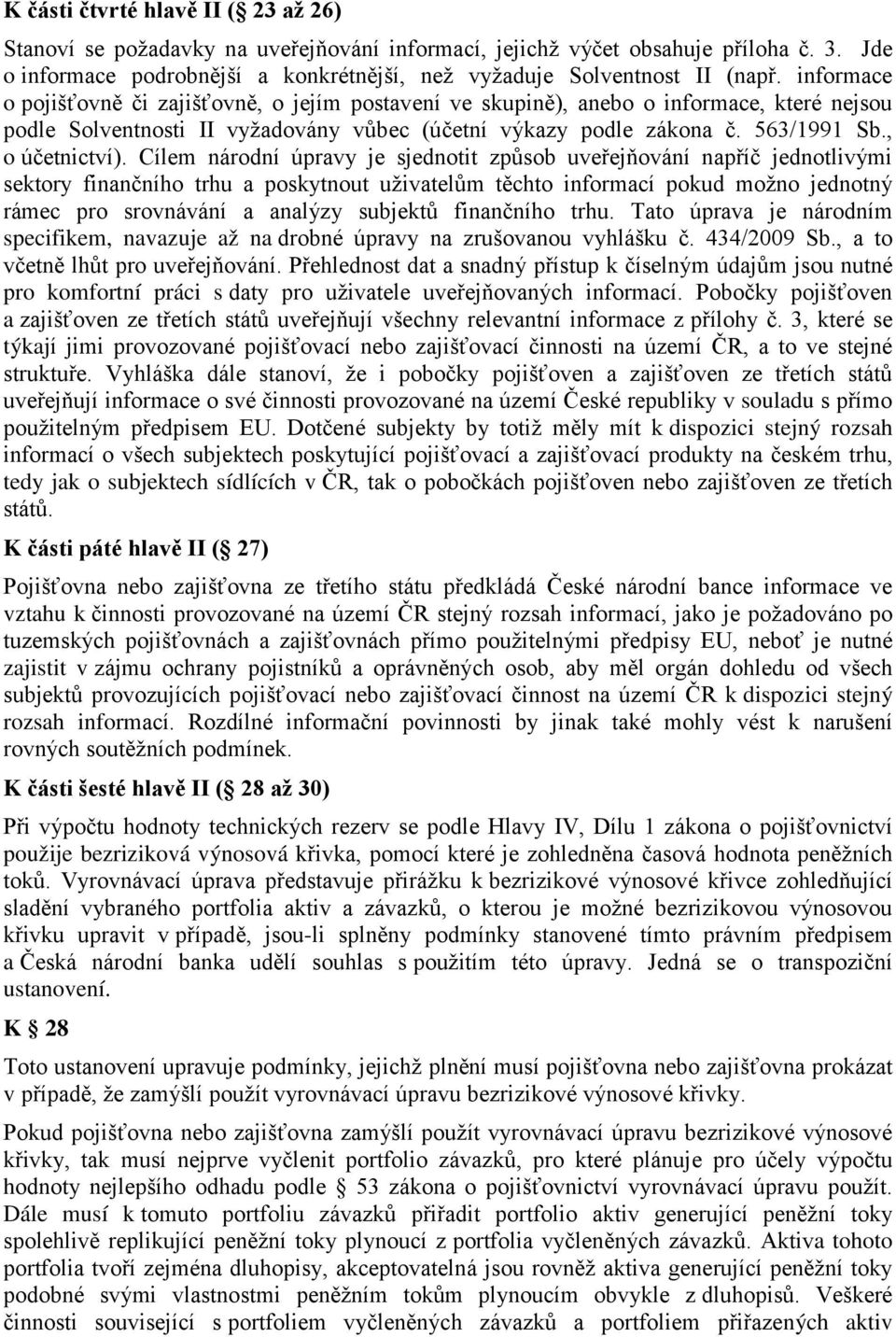 Cílem národní úpravy je sjednotit způsob uveřejňování napříč jednotlivými sektory finančního trhu a poskytnout uživatelům těchto informací pokud možno jednotný rámec pro srovnávání a analýzy subjektů