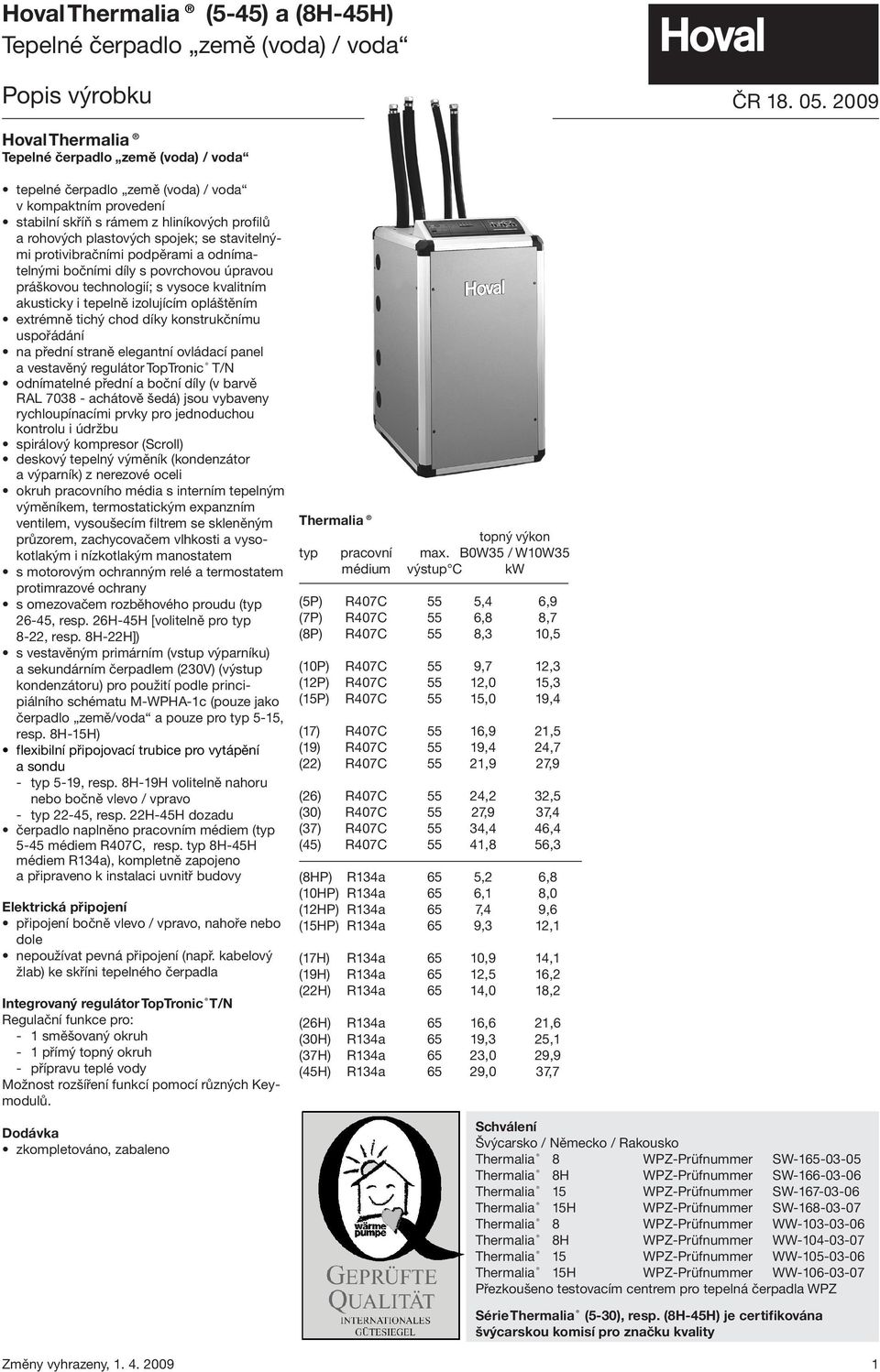 stavitelnými protivibračními podpěrami a odnímatelnými bočními díly s povrchovou úpravou práškovou technologií; s vysoce kvalitním akusticky i tepelně izolujícím opláštěním extrémně tichý chod díky