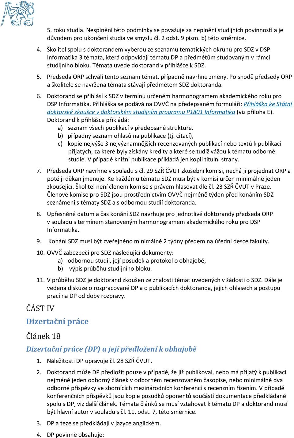 Témata uvede doktorand v přihlášce k SDZ. 5. Předseda ORP schválí tento seznam témat, případně navrhne změny. Po shodě předsedy ORP a školitele se navržená témata stávají předmětem SDZ doktoranda. 6.