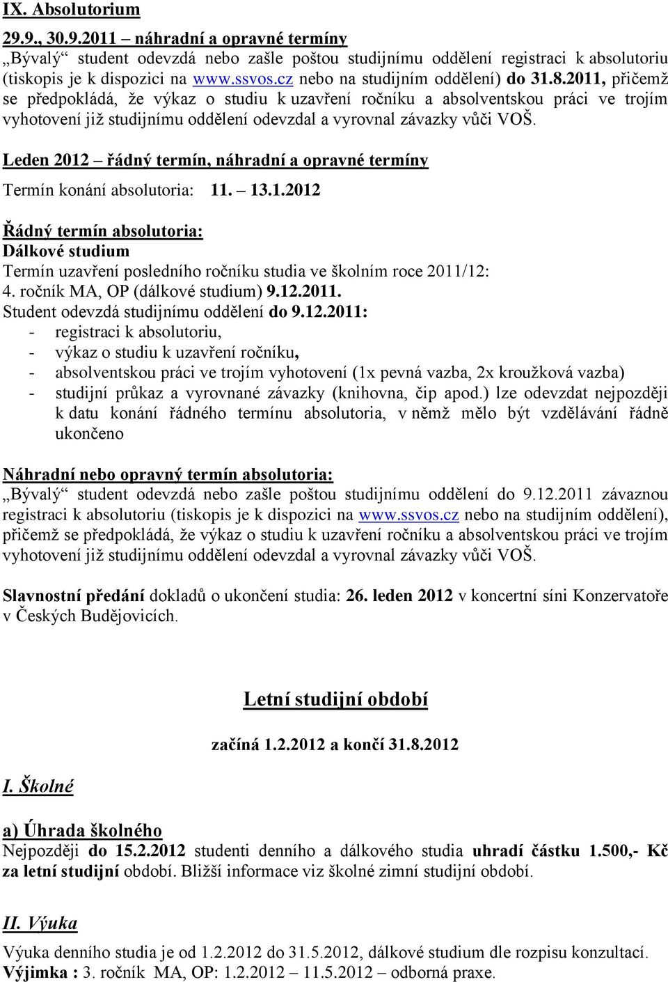 2011, přičemž se předpokládá, že výkaz o studiu k uzavření ročníku a absolventskou práci ve trojím vyhotovení již studijnímu oddělení odevzdal a vyrovnal závazky vůči VOŠ.