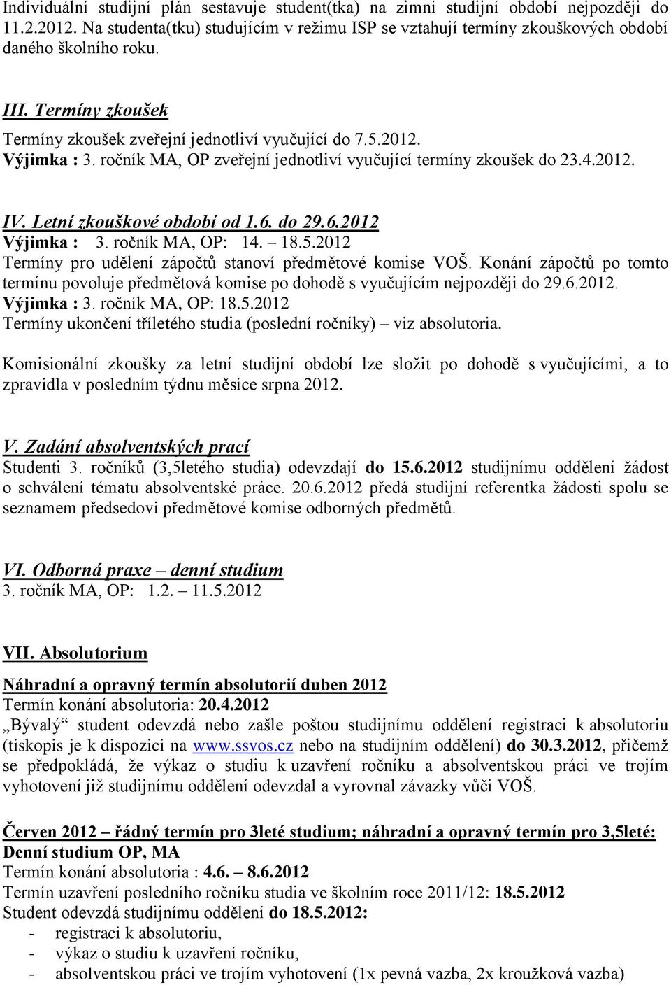 ročník MA, OP zveřejní jednotliví vyučující termíny zkoušek do 23.4.2012. IV. Letní zkouškové období od 1.6. do 29.6.2012 Výjimka : 3. ročník MA, OP: 14. 18.5.