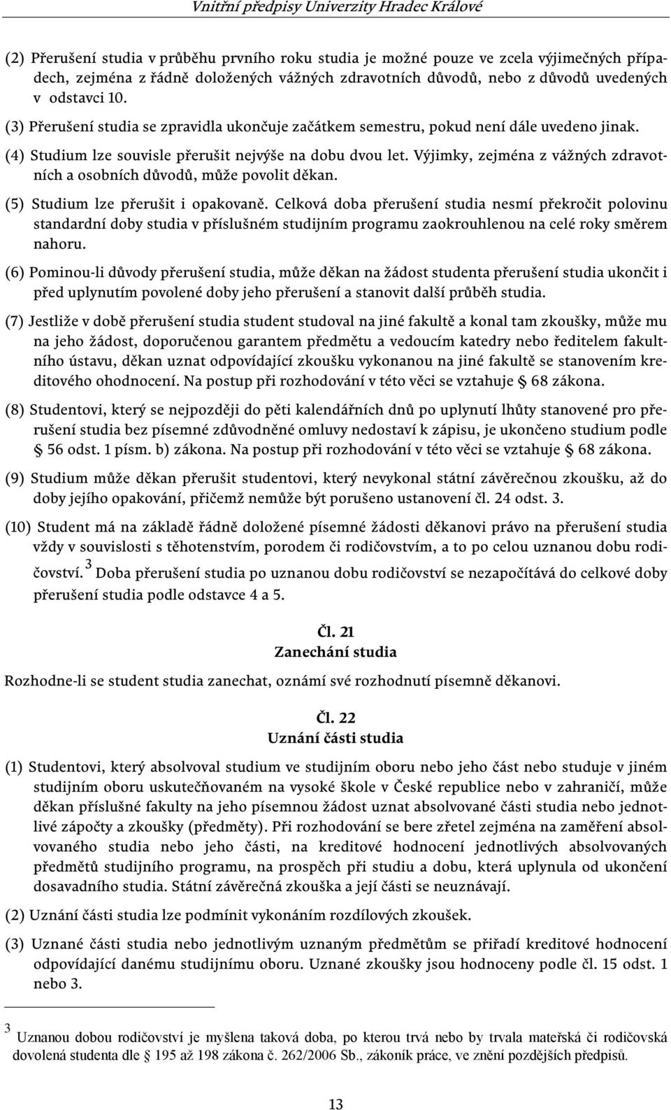 Výjimky, zejména z vážných zdravotních a osobních důvodů, může povolit děkan. (5) Studium lze přerušit i opakovaně.