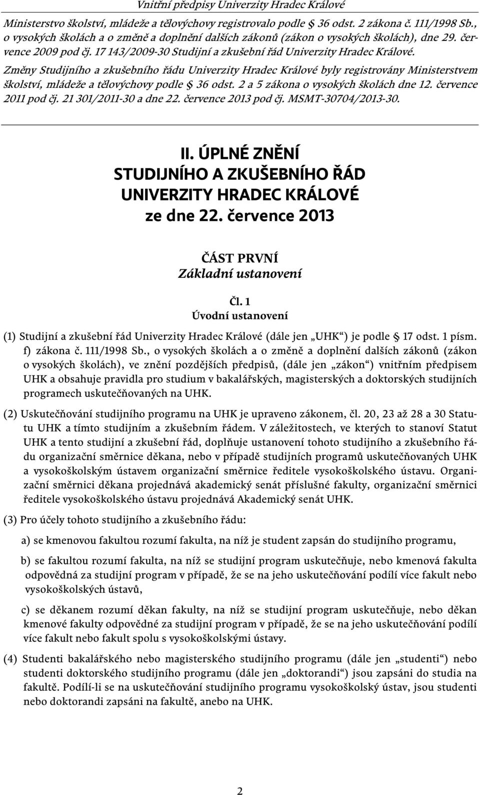 Změny Studijního a zkušebního řádu Univerzity Hradec Králové byly registrovány Ministerstvem školství, mládeže a tělovýchovy podle 36 odst. 2 a 5 zákona o vysokých školách dne 12.