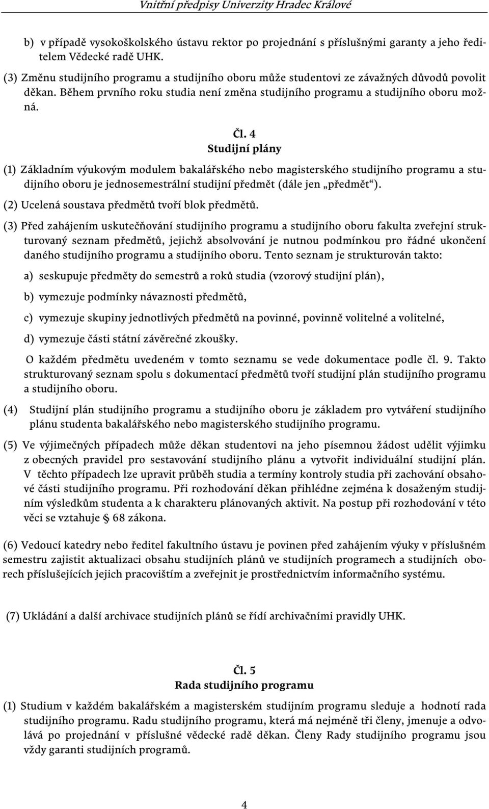 4 Studijní plány (1) Základním výukovým modulem bakalářského nebo magisterského studijního programu a studijního oboru je jednosemestrální studijní předmět (dále jen předmět ).