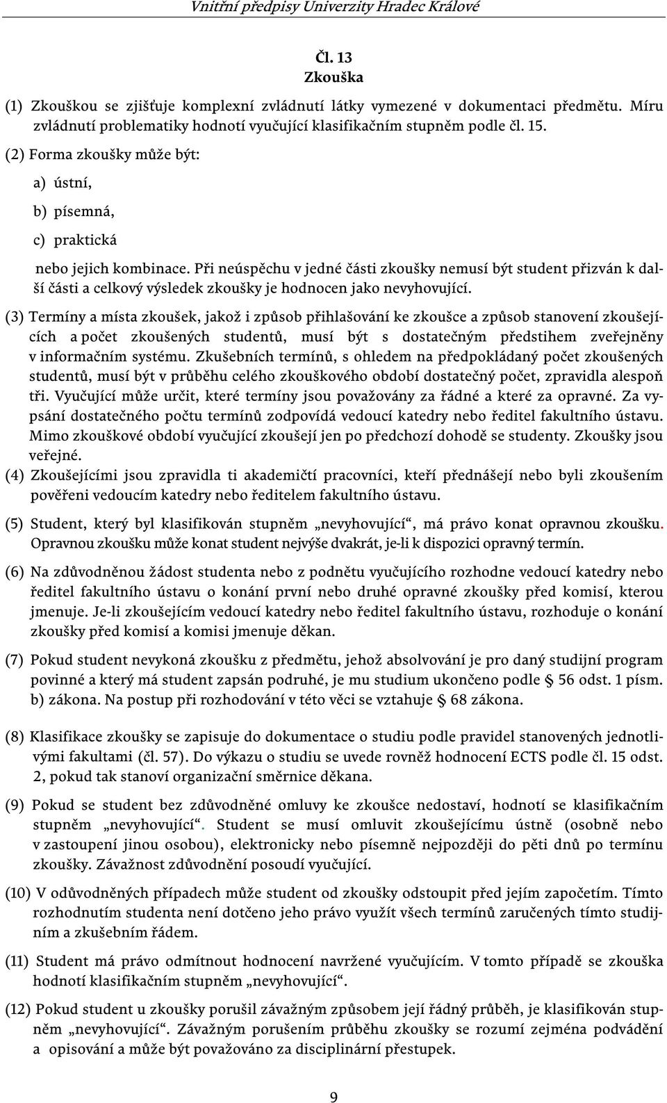 Při neúspěchu v jedné části zkoušky nemusí být student přizván k další části a celkový výsledek zkoušky je hodnocen jako nevyhovující.