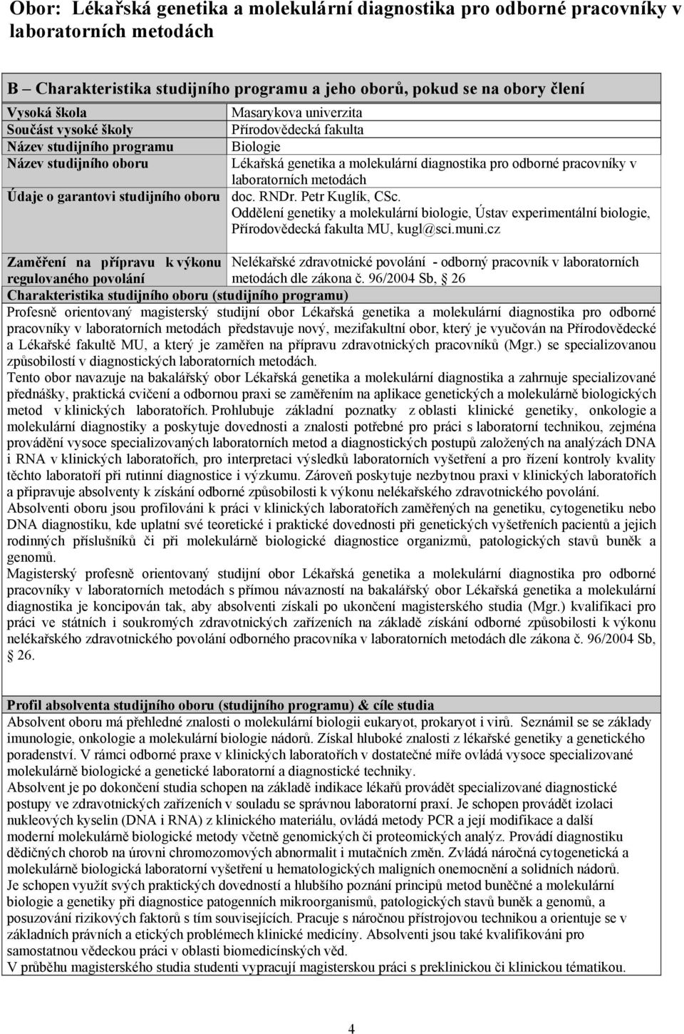 metodách Údaje o garantovi studijního oboru doc. RNDr. Petr Kuglík, CSc. Oddělení genetiky a molekulární biologie, Ústav experimentální biologie, Přírodovědecká fakulta MU, kugl@sci.muni.