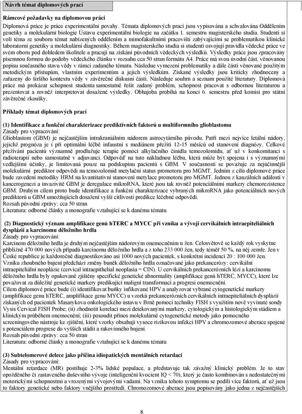 Studenti si volí téma ze souboru témat nabízených oddělením a mimofakultními pracovišti zabývajícími se problematikou klinické laboratorní genetiky a molekulární diagnostiky.