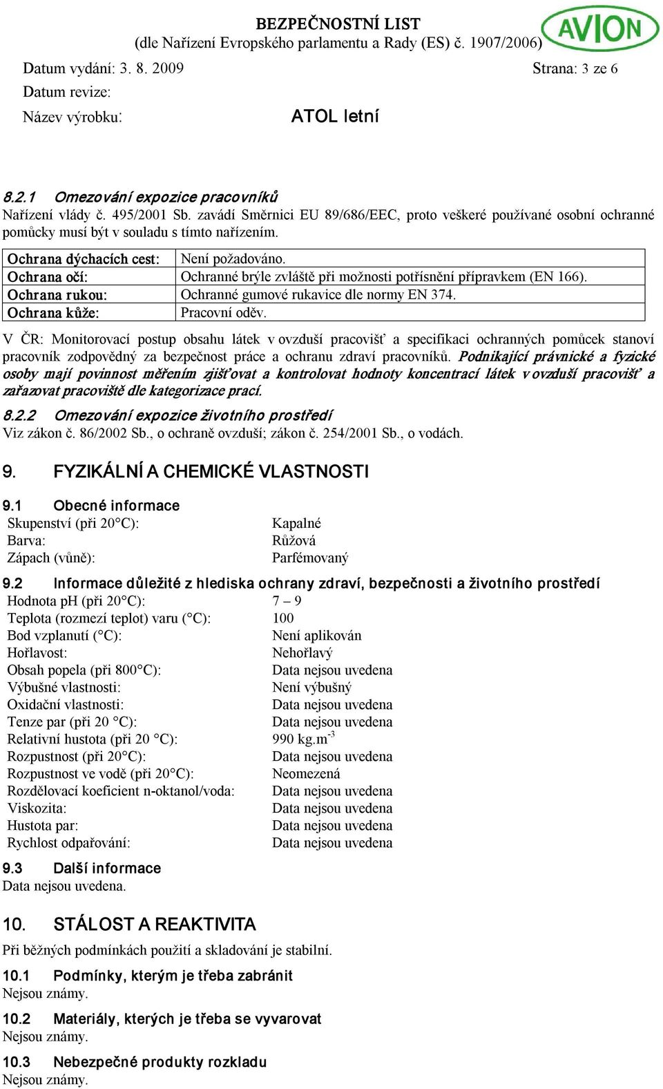 Ochrana očí: Ochranné brýle zvláště při možnosti potřísnění přípravkem (EN 166). Ochrana rukou: Ochranné gumové rukavice dle normy EN 374. Ochrana kůže: Pracovní oděv.