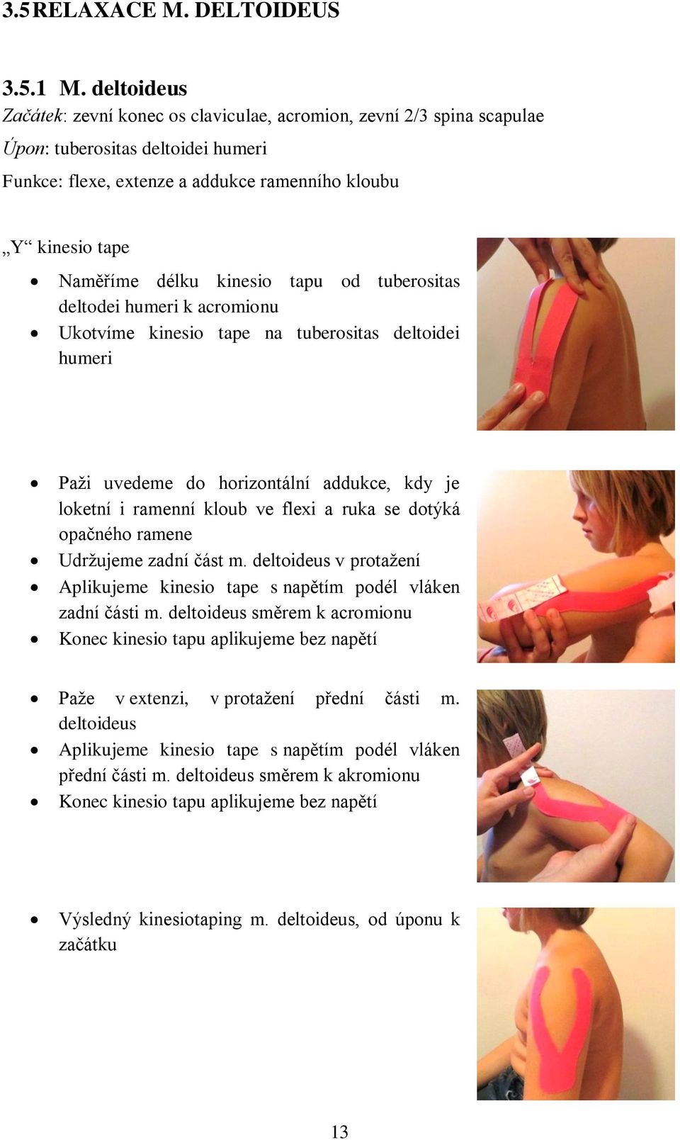 kinesio tapu od tuberositas deltodei humeri k acromionu Ukotvíme kinesio tape na tuberositas deltoidei humeri Paži uvedeme do horizontální addukce, kdy je loketní i ramenní kloub ve flexi a ruka se