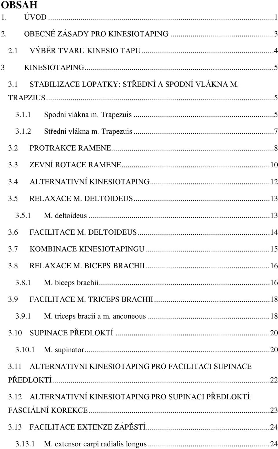 .. 13 3.6 FACILITACE M. DELTOIDEUS... 14 3.7 KOMBINACE KINESIOTAPINGU... 15 3.8 RELAXACE M. BICEPS BRACHII... 16 3.8.1 M. biceps brachii... 16 3.9 FACILITACE M. TRICEPS BRACHII... 18 3.9.1 M. triceps bracii a m.