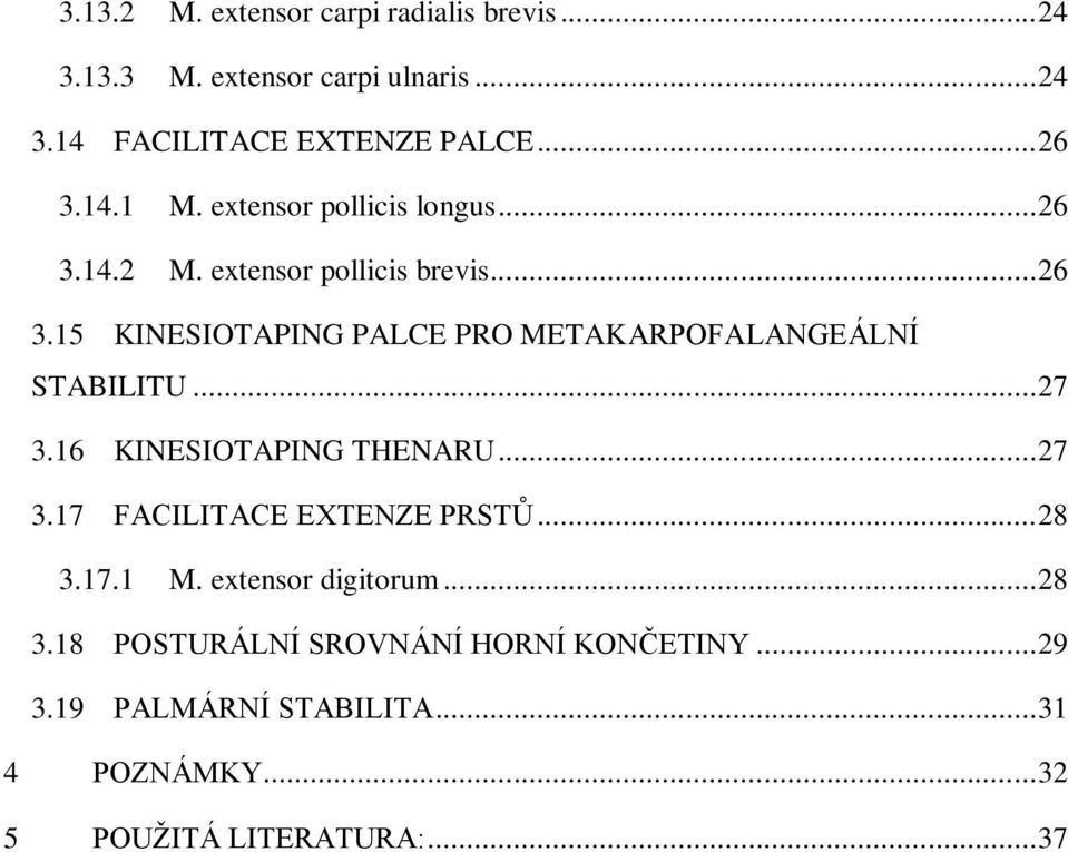 .. 27 3.16 KINESIOTAPING THENARU... 27 3.17 FACILITACE EXTENZE PRSTŮ... 28 3.17.1 M. extensor digitorum... 28 3.18 POSTURÁLNÍ SROVNÁNÍ HORNÍ KONČETINY.