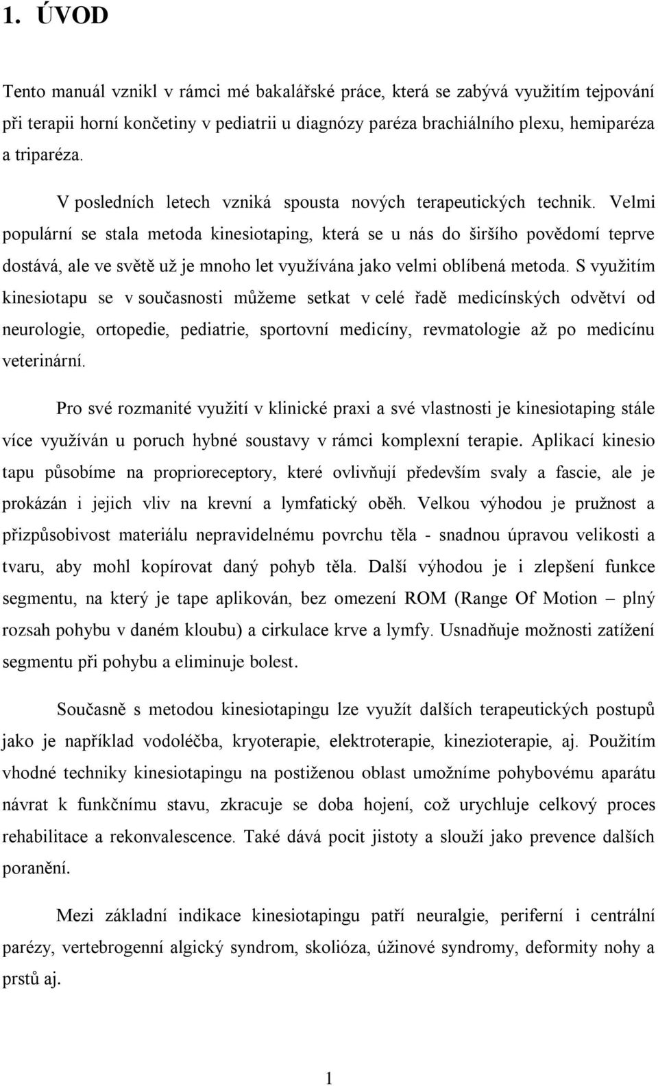 Velmi populární se stala metoda kinesiotaping, která se u nás do širšího povědomí teprve dostává, ale ve světě už je mnoho let využívána jako velmi oblíbená metoda.