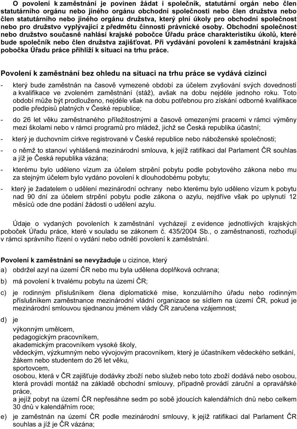 Obchodní společnost nebo družstvo současně nahlásí krajské pobočce Úřadu práce charakteristiku úkolů, které bude společník nebo člen družstva zajišťovat.