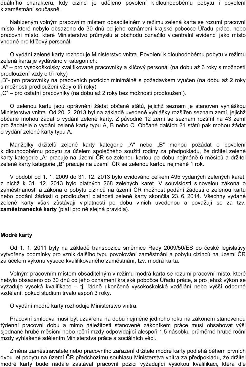 Ministerstvo průmyslu a obchodu označilo v centrální evidenci jako místo vhodné pro klíčový personál. O vydání zelené karty rozhoduje Ministerstvo vnitra.