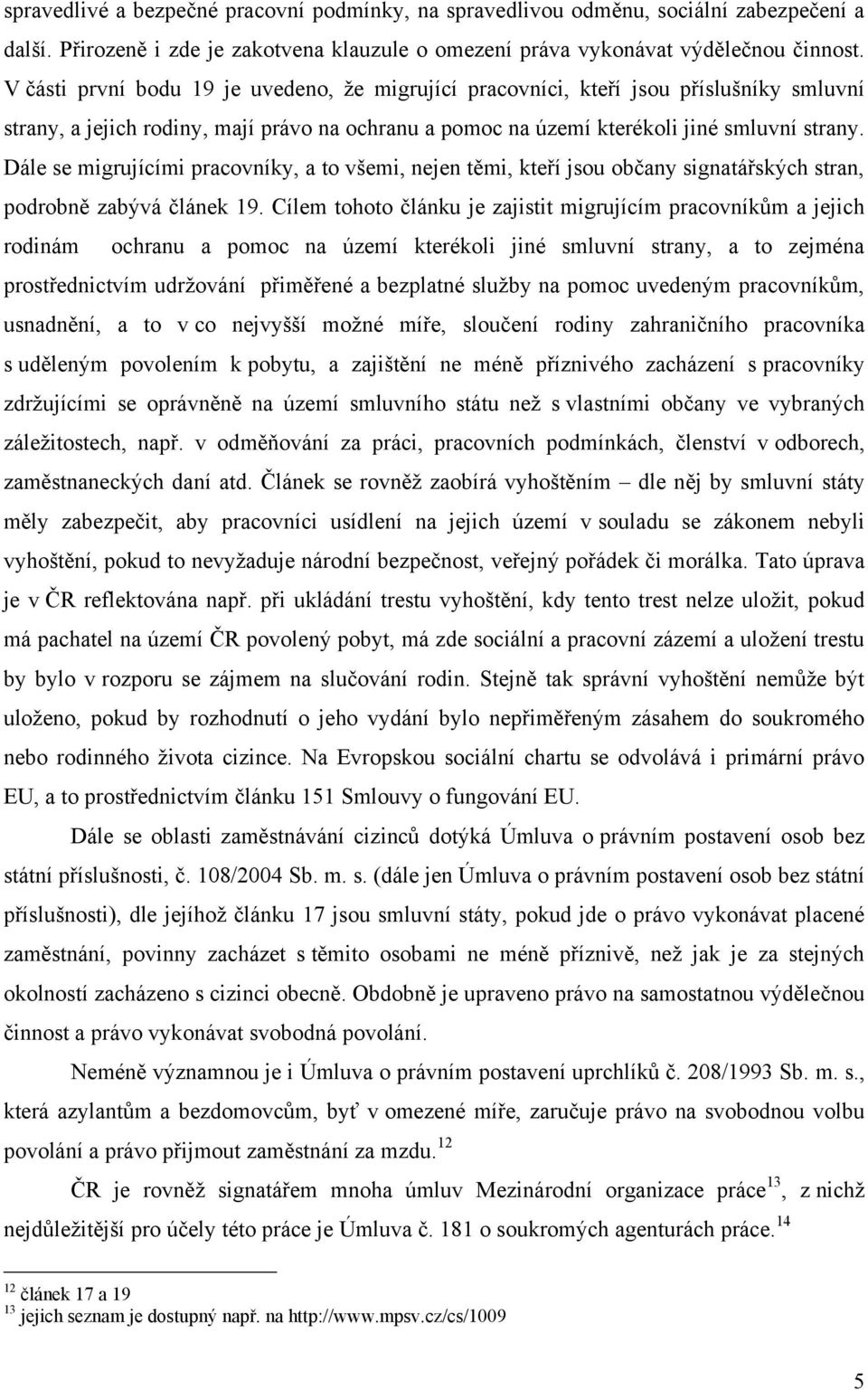 Dále se migrujícími pracovníky, a to všemi, nejen těmi, kteří jsou občany signatářských stran, podrobně zabývá článek 19.