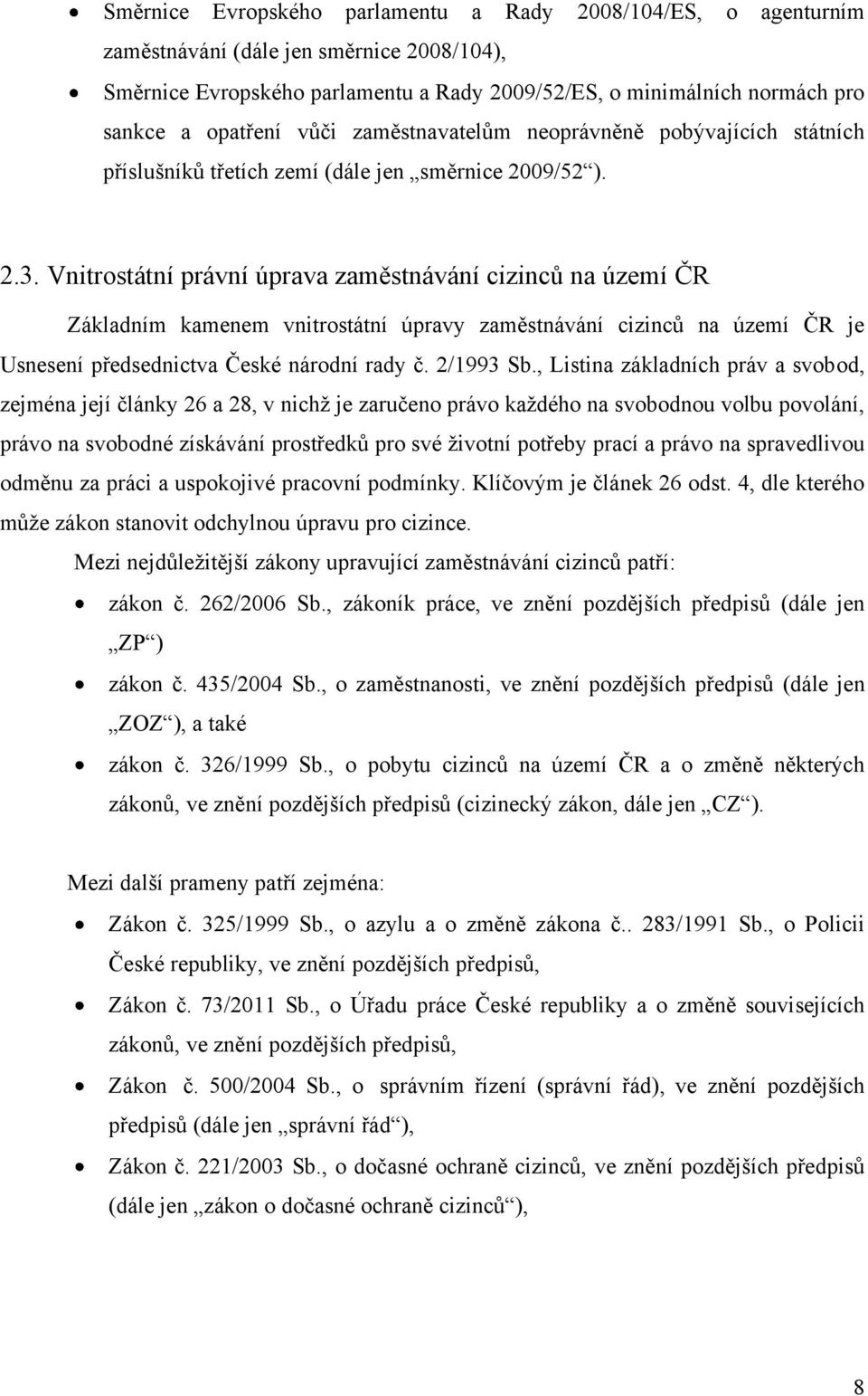 Vnitrostátní právní úprava zaměstnávání cizinců na území ČR Základním kamenem vnitrostátní úpravy zaměstnávání cizinců na území ČR je Usnesení předsednictva České národní rady č. 2/1993 Sb.