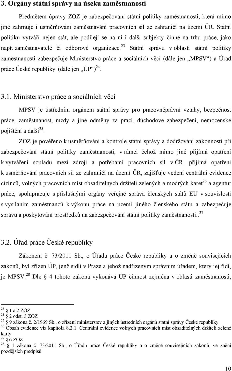 23 Státní správu v oblasti státní politiky zaměstnanosti zabezpečuje Ministerstvo práce a sociálních věcí (dále jen MPSV ) a Úřad práce České republiky (dále jen ÚP ) 24. 3.1.