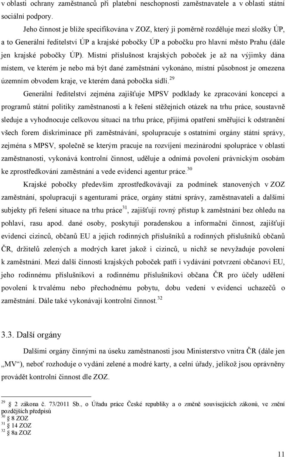 Místní příslušnost krajských poboček je aţ na výjimky dána místem, ve kterém je nebo má být dané zaměstnání vykonáno, místní působnost je omezena územním obvodem kraje, ve kterém daná pobočka sídlí.