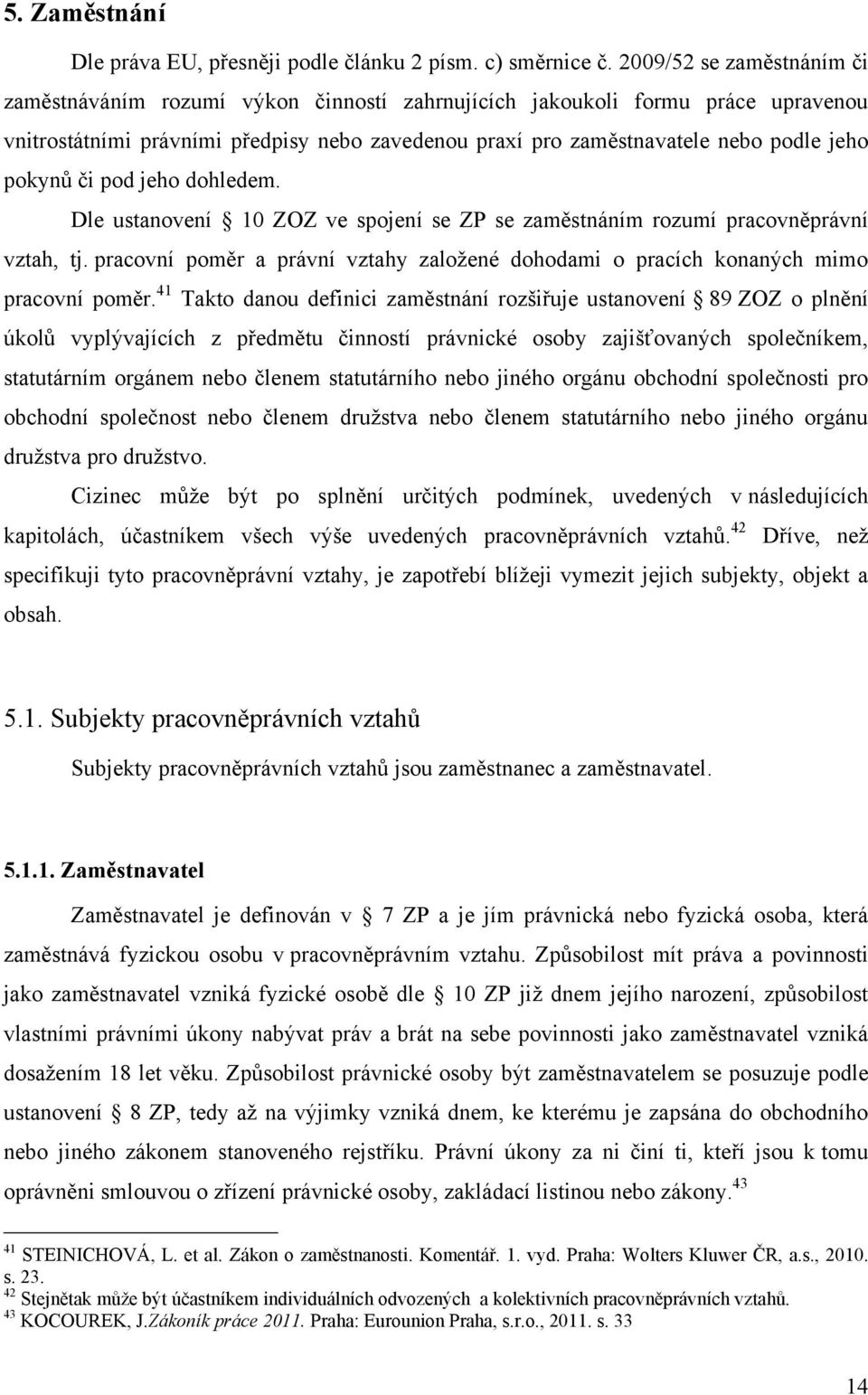 pokynů či pod jeho dohledem. Dle ustanovení 10 ZOZ ve spojení se ZP se zaměstnáním rozumí pracovněprávní vztah, tj.