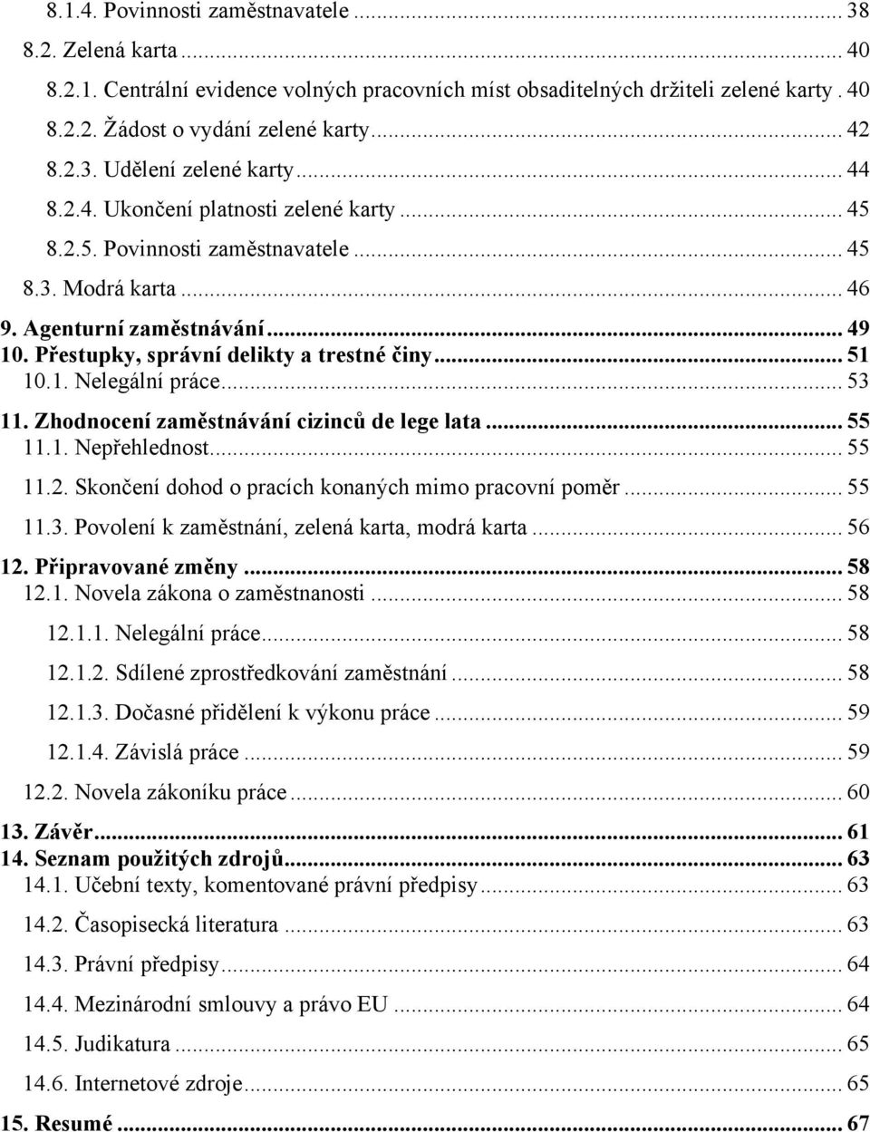 1. Nelegální práce... 53 11. Zhodnocení zaměstnávání cizinců de lege lata... 55 11.1. Nepřehlednost... 55 11.2. Skončení dohod o pracích konaných mimo pracovní poměr... 55 11.3. Povolení k zaměstnání, zelená karta, modrá karta.